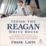 Inside the Reagan White House : A Front-Row Seat to Presidential Leadership With Lessons for Today cover image cdn