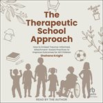 The Therapeutic School Approach : How to Embed Trauma-informed, Attachment-aware Practices to Improve Outcomes for All Children cover image cdn