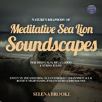 Nature's Rhapsody of Meditative Sea Lion Soundscapes for Deep Calm, Relaxation & Stress Relief cover image cdn