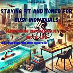 Staying Fit and Toned for Busy Individuals Maintaining Inspiration in Your Hectic Life cover image cdn