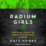 The Radium Girls : The Dark Story of America's Shining Women cover image cdn