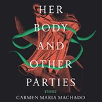 Her Body and Other Parties : Stories cover image cdn