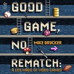 Good Game, No Rematch : A Life Made of Video Games cover image cdn
