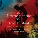 The Neuroscientist Who Lost Her Mind : My Tale of Madness and Recovery cover image cdn