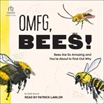 Omfg, Bees! : Bees Are So Amazing and You're About to Find Out Why cover image cdn