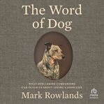 The Word of Dog : What Our Canine Companions Can Teach Us About Living a Good Life cover image cdn