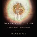 After the Eclipse : A Mother's Murder, a Daughter's Search cover image cdn