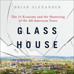 Glass House : The 1% Economy and the Shattering of the All-American Town cover image cdn