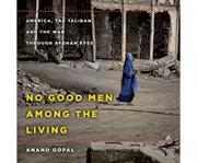 No Good Men Among the Living : America, the Taliban, and the War through Afghan Eyes cover image cdn
