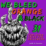 We Bleed Orange & Black: 31 Fun-Sized Tales for Halloween cover image cdn