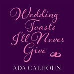 Wedding Toasts I'll Never Give cover image cdn