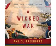 A Wicked War : Polk, Clay, Lincoln and the 1846 U.S. Invasion of Mexico cover image cdn