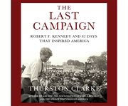 The Last Campaign : Robert F. Kennedy and 82 Days That Inspired America cover image cdn
