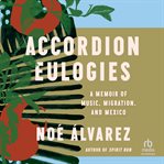 Accordion Eulogies : A Memoir of Music, Migration, and Mexico cover image cdn