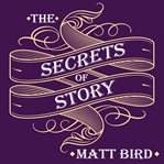 The Secrets of Story : Innovative Tools for Perfecting Your Fiction and Captivating Readers cover image cdn