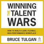 Winning the Talent Wars : How to Build a Lean, Flexible, High-performance Workplace cover image cdn