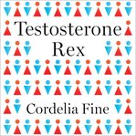 Testosterone Rex : Myths of Sex, Science, and Society cover image cdn