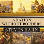 A Nation Without Borders : The United States and Its World in an Age of Civil Wars, 1830-1910 cover image cdn