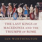 The Last Kings of Macedonia and the Triumph of Rome cover image cdn