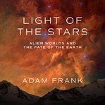 Light of the Stars : Alien Worlds and the Fate of the Earth cover image cdn