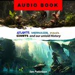 Atlantis, Mermaids, Pixies, Giants, and Our Untold History cover image cdn