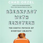 Breakfast with Einstein : The Exotic Physics of Everyday Objects cover image cdn