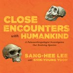 Close Encounters with Humankind : A Paleoanthropologist Investigates Our Evolving Species cover image cdn