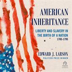 American Inheritance : Liberty and Slavery in the Birth of a Nation, 1765-1795 cover image cdn