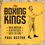 The Boxing Kings : When American Heavyweights Ruled the Ring cover image cdn