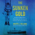The Sunken Gold : A Story of World War I Espionage and the Greatest Treasure Salvage in History cover image cdn