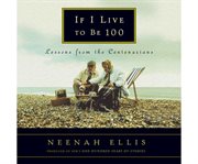 If I Live to Be 100 : Lessons from the Centenarians cover image cdn