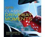 NPR Classic Driveway Moments : Radio Stories that Won't Let You Go cover image cdn