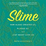 Slime : How Algae Created Us, Plague Us, and Just Might Save Us cover image cdn