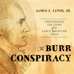The Burr Conspiracy : Uncovering the Story of an Early American Crisis cover image cdn