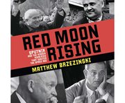 Red Moon Rising : Sputnik and the Hidden Rivals That Ignited the Space Age cover image cdn