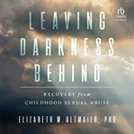 Leaving Darkness Behind : Recovery From Childhood Sexual Abuse cover image cdn