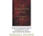 Thy Kingdom Come : An Evangelical's Lament: How the Religious Right Distorts the Faith and Threatens America cover image cdn