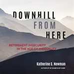Downhill from Here : Retirement Insecurity in the Age of Inequality cover image cdn