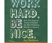 Work Hard. Be Nice. : How Two Inspired Teachers Created the Most Promising Schools in America cover image cdn