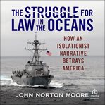 The Struggle for Law in the Oceans : How an Isolationist Narrative Betrays America cover image cdn