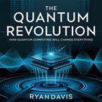 The Quantum Revolution - How Quantum Computing Will Change Everything cover image cdn