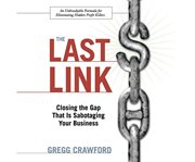 The Last Link : Closing the Gap That Is Sabotaging Your Business cover image cdn