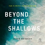 Beyond the Shallows : Life Is Better in the Deep End cover image cdn