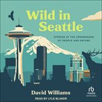 Wild in Seattle : Stories at the Crossroads of People and Nature cover image cdn
