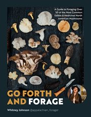 Go Forth and Forage : A Guide to Foraging Over 50 of the Most Common Edible & Medicinal North American Mushrooms cover image cdn