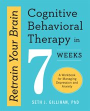 Retrain Your Brain: Cognitive Behavioral Therapy in 7 Weeks : A Workbook for Managing Depression and Anxiety. Retrain Your Brain With Cbt cover image cdn