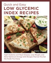 Quick and Easy Low Glycemic Index Recipes : Fight Diabetes and Heart Disease, Lose Weight, and Have Optimum Energy with Recipes That Let You Eat cover image cdn