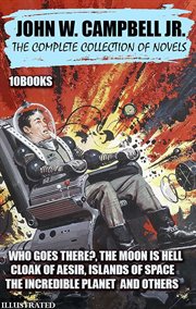 The Complete Collection of Novels (10 Books) : Who Goes There?, the Moon Is Hell, Cloak of Aesir, Islands of Space, the Incredible Planet and Other cover image cdn