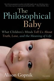 The Philosophical Baby : What Children's Minds Tell Us About Truth, Love, and the Meaning of Life cover image cdn