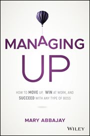 Managing Up : How to Move up, Win at Work, and Succeed with Any Type of Boss cover image cdn